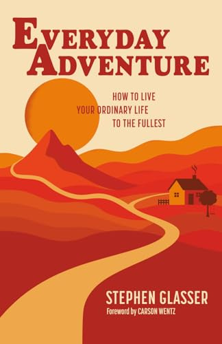 Everyday Adventure: How to Live Your Ordinary Life to the Fullest