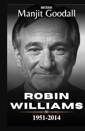 Robin Williams: A comprehensive and Accurate account of Robin Williams Life From 1951-2014 (Biographies Of Comedians)