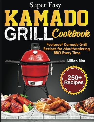 Super Easy Kamado Grill Cookbook: Foolproof Kamado Grill Recipes for Mouthwatering BBQ Every Time