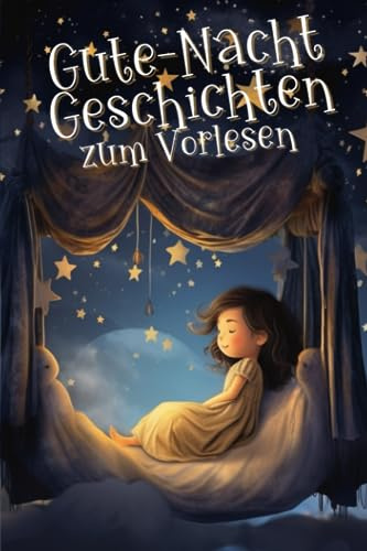 Gute-Nacht-Geschichten zum Vorlesen: 30 Geschichten zum Fantasieren und Träumen für Kinder zwischen 4 bis 6 Jahre