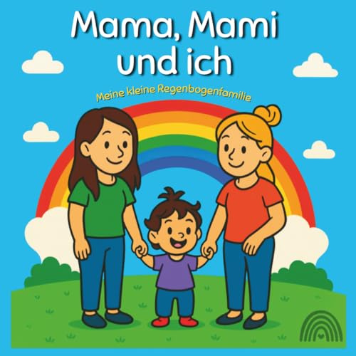 Mama, Mami und ich: Meine kleine Regenbogenfamilie