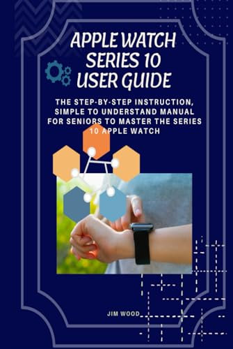 Apple Watch Series 10 User Guide: The Step-By-Step Instruction, Simple to Understand Manual for Seniors to Master The Series 10 Apple Watch