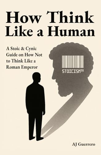 How think like a human: A stoic cynic guide on how not to think like a roman emperor