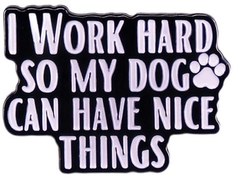 I Work Hard So My Dog Can Have Nice Thing Enamel Pins Brooch Metal Badge For Pet Person