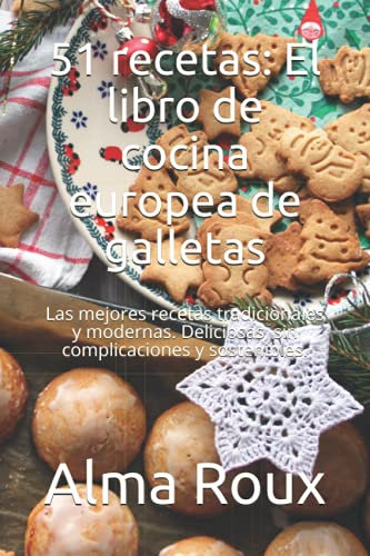 51 recetas: El libro de cocina europea de galletas: Las mejores recetas tradicionales y modernas. Deliciosas, sin complicaciones y sostenibles.