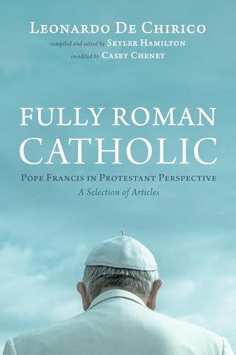 Fully Roman Catholic: Pope Francis in Protestant Perspective: A Selection of Articles