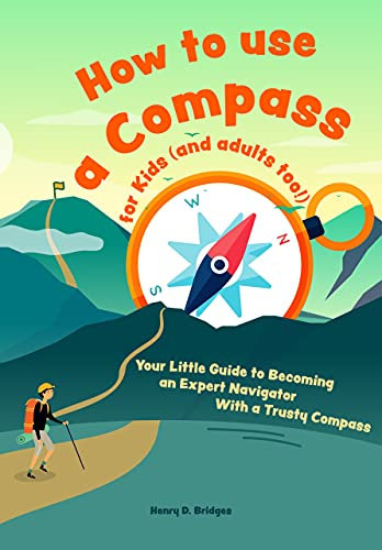 How to use a compass for kids (and adults too!): Your Little Guide to Becoming an Expert Navigator With a Trusty Compass