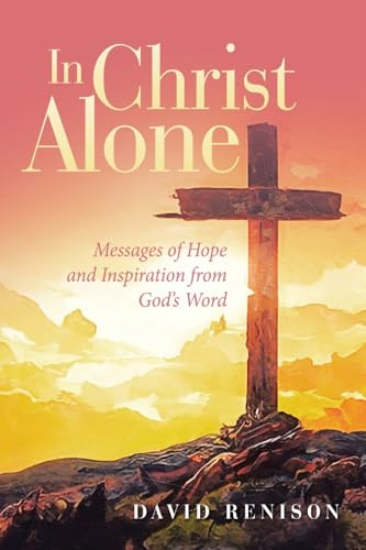 In Christ Alone: Messages of Hope and Inspiration from God’s Word