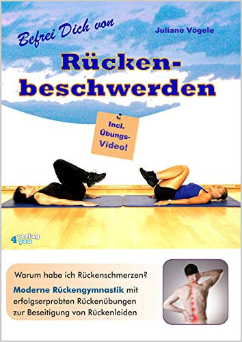 Befrei Dich von Rückenbeschwerden: Warum habe ich Rückenschmerzen? Moderne Rückengymnastik mit erfolgserprobten Rückenübungen zur Beseitigung von Rückenleiden. Incl. Übungs-Video.