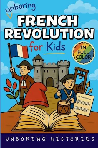 Unboring French Revolution for Kids: Funny, Interesting, Concise Guide to a Time of Napoleonic Era, Liberty, and Guillotines You Won't Believe Are ... Pictures, Videos, & Activitie, Band 2)