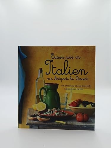 Essen wie in Italien von Antipasti bis Dessert : ein Streifzug durch die echte italienische Küche.