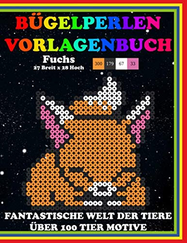 Bügelperlen Vorlagenbuch: Fantastische Welt der Tiere | Über 100 Tier Motive | Im DIN A4 Format | Bügel-Perlen Vorlagen | Muster Bilder für Iron Beads ... Fusionsperlen (Welt der Tiere Beads, Band 1)