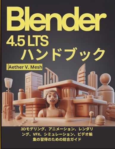 Blender 4.5 LTS ハンドブック: 3Dモデリング、アニメーション、レンダリング、VFX、シミュレーション、ビデオ編集の習得のための総合ガイド
