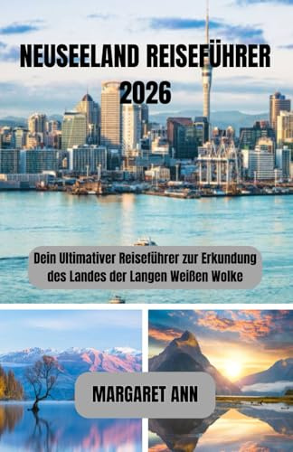 NEUSEELAND REISEFÜHRER 2026: Dein Ultimativer Reiseführer zur Erkundung des Landes der Langen Weißen Wolke