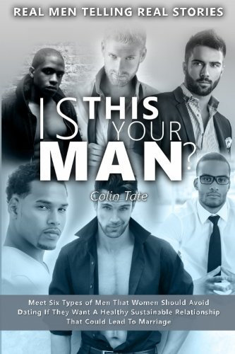 Is This Your Man?: Meet Six Types of Men That Women Should Avoid Dating If They Want A Healthy Substainable Relationship That Could Lead to Marriage by Colin Tate (2015-11-07)