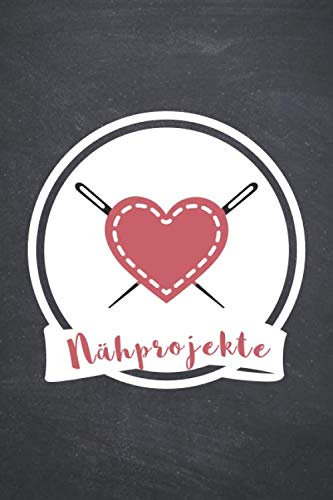Nähprojekte: Näh Tagebuch für verschiedenen Nähprojekte und Nähpläne - Für Nähanfänger und Profis geeignet