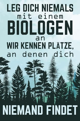 Leg dich niemals mit einem Biologen an wir kennen Plätze, an denen dich niemand findet: Biologie Notizbuch I Geschenk Biologe und Geschenkidee Labor Assistent Biologie Student