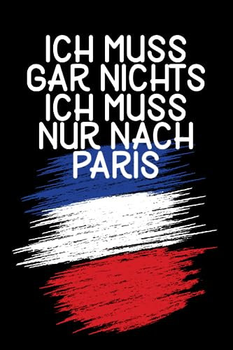 Ich muss gar nichts - Ich muss nur nach Paris: Paris Kalender & Planer 2024 / Paris Liebhaber / Für Frankreich Urlaub & Auswanderer / Franzose Geschenkidee / Softcover / A5