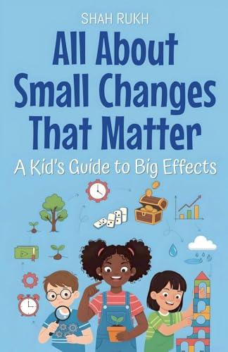 All About Small Changes That Matter: A Kid's Guide to Big Effects (Illustrated Books for Kids, Band 21)
