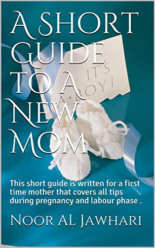 A Short Guide to A New Mom: This short guide is written for a first time mother that covers all tips during pregnancy and labour phase .