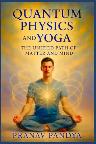 QUANTUM PHYSICS AND YOGA The Unified Path of Matter and Mind