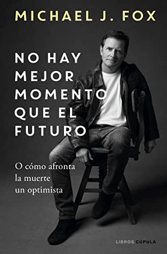 No hay mejor momento que el futuro: O cómo afronta la muerte un optimista (Cine) (Spanish Edition)
