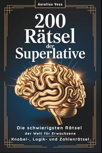 200 Rätsel der Superlative: Die schwierigsten Rätsel der Welt für Erwachsene | Gedächtnistraining & Gehirnjogging mit Knobel-, Logik- und Zahlenrätseln