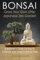BONSAI - Grow Your Own Little Japanese Zen Garden : A Beginner’s Guide On How To Cultivate And Care For Your Bonsai Trees (English Edition)