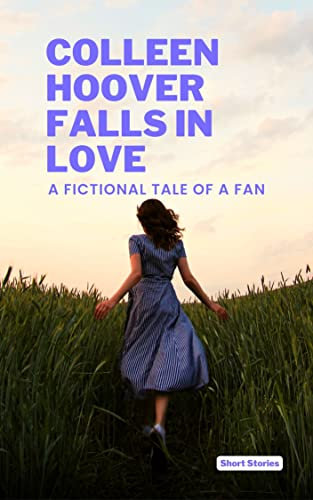 Colleen Hoover Falls in Love. : A fictional tale of a fan that meets Colleen.