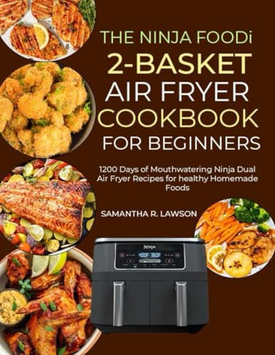 THE NINJA FOODi 2-BASKET AIR FRYER COOKBOOK FOR BEGINNERS: 1200 Days of Mouthwatering Ninja Dual Air Fryer Recipes for healthy Homemade Foods