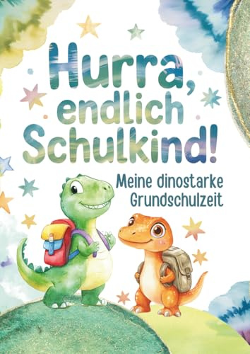 Hurra, endlich Schulkind! Meine dinostarke Grundschulzeit: Erinnerungsalbum für Grundschüler