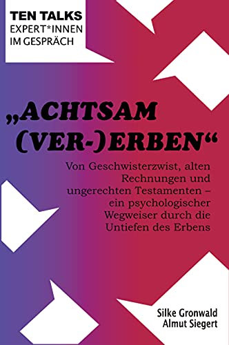 Achtsam (Ver-)Erben: Von Geschwistertwist, alten Rechnungen und ungerechten Testamenten - ein psychologischer Wegweiser durch die Untiefen des Erbens