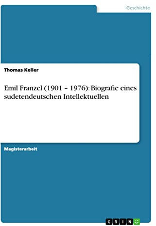 Emil Franzel (1901 – 1976): Biografie eines sudetendeutschen Intellektuellen