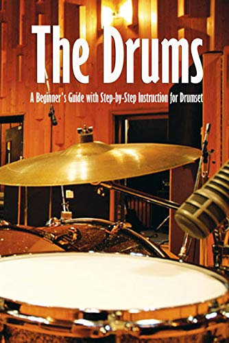 The Drums: A Beginner's Guide with Step-by-Step Instruction for Drumset: The Beginner Drum Book (English Edition)