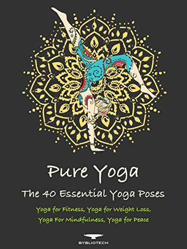 Pure Yoga: The 40 Essential Yoga Poses - Yoga for Fitness, Yoga for Weight Loss, Yoga for Mindfulness, Yoga for Peace (English Edition)