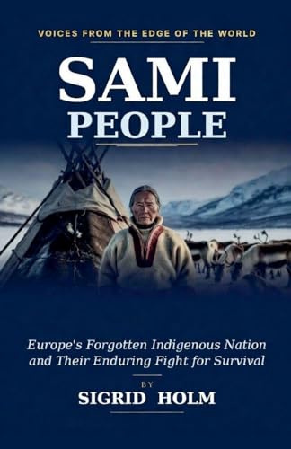 Sami People: Europe's Forgotten Indigenous Nation and Their Enduring Fight for Survival