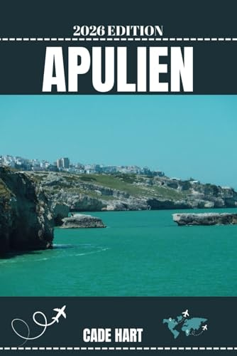APULIEN REISEFÜHRER: Apuliens verborgene Schätze: Erlebnisse abseits der ausgetretenen Pfade