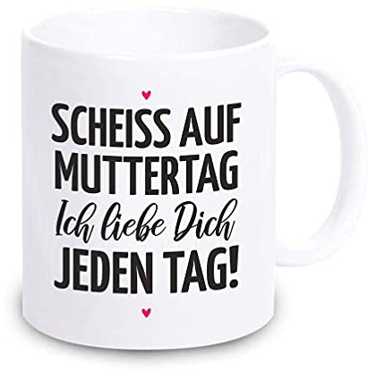 4youDesign weiße Tasse -Schei* auf Muttertag - Ich Liebe Dich jeden Tag- Kaffeebecher mit lustigem Spruch für Mama I Muttertagsgeschenk