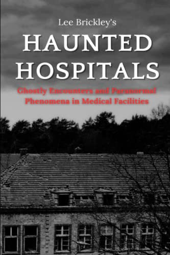 Haunted Hospitals: Ghostly Encounters and Paranormal Phenomena in Medical Facilities (Lee Brickley's Paranormal X-Files)