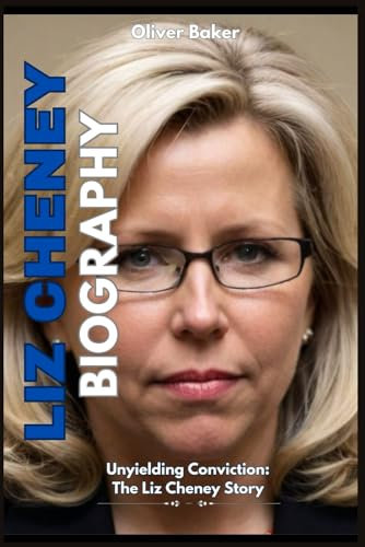 Liz Cheney Biography: Unyielding Conviction: The Liz Cheney Story