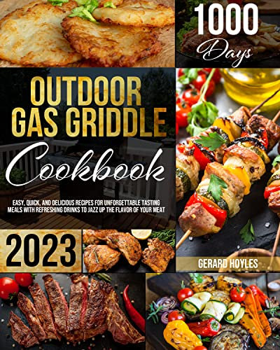 Outdoor Gas Griddle Cookbook : Easy, Quick, and Delicious Recipes for Unforgettable Tasting Meals With Refreshing Drinks to Jazz up the Flavor of Your Meat
