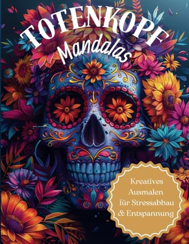 Mandala Buch für Erwachsene – Kreative Totenkopf-Mandalas: Stressabbau und Entspannung, Día de los Muertos, Tag der Toten, Entspannungsmalbuch ... Kreative Malbücher für Erwachsene, Band 1)