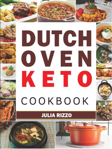 Dutch Oven Keto Cookbook: 100+ Homemade Low-Carb Cast Iron Dutch Oven Recipes For Keto Diet Quick Weight Loss