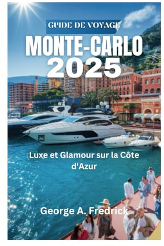 GUIDE DE VOYAGE MONTE-CARLO 2025: Luxe et Glamour sur la Côte d'Azur