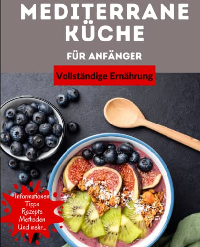 Mittelmeerdiät-Kochbuch für Anfänger: Rezepte für eine leckere gesunde Ernährung mit der Mittelmeerdiät