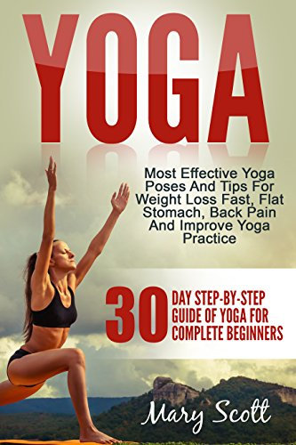 Yoga: 30-Day Step-By-Step Guide Of Yoga For Complete Beginners (At Home Essentials Yoga Workout Book for Women, Men, Kids, Seniors Over 50, Runners, Arthritis, ... Loss, Youth Reincarnation) (English Edition)