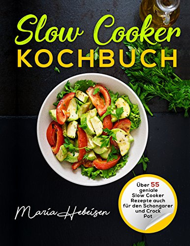 Slow Cooker Kochbuch - Über 55 geniale Slow Cooker Rezepte auch für den Schongarer und Crock Pot : (Crock Pot Kochbuch, Kochbücher Slow Cooker)
