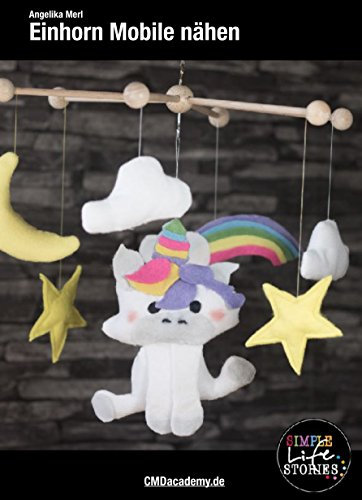 Einhorn Mobile selber machen (DIY eBook) für Babys: Einhorn Mobilé für das Babybett ganz einfach selber machen (mit Schnittmuster)