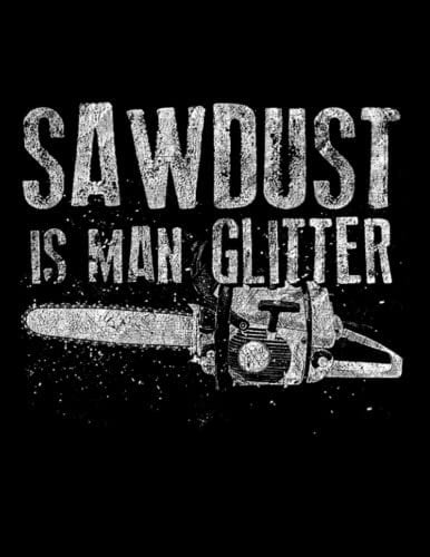 Sawdust Is Man Glitter Chainsaw Funny Lumberjack Gifts Notebook: 8.5 x 11 inches