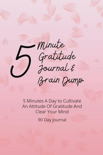 5 Minute Gratitude Journal & Brain Dump | 90 Day Gratitude Journal | 6x9in: 5 Minutes A Day to Cultivate An Attitude Of Gratitude And Clear Your Mind